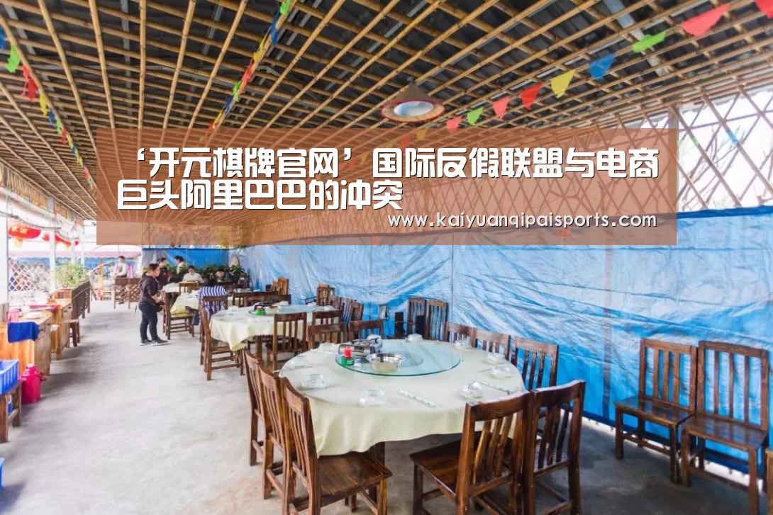 ‘开元棋牌官网’国际反假联盟与电商巨头阿里巴巴的冲突(图2) 开元棋牌直播