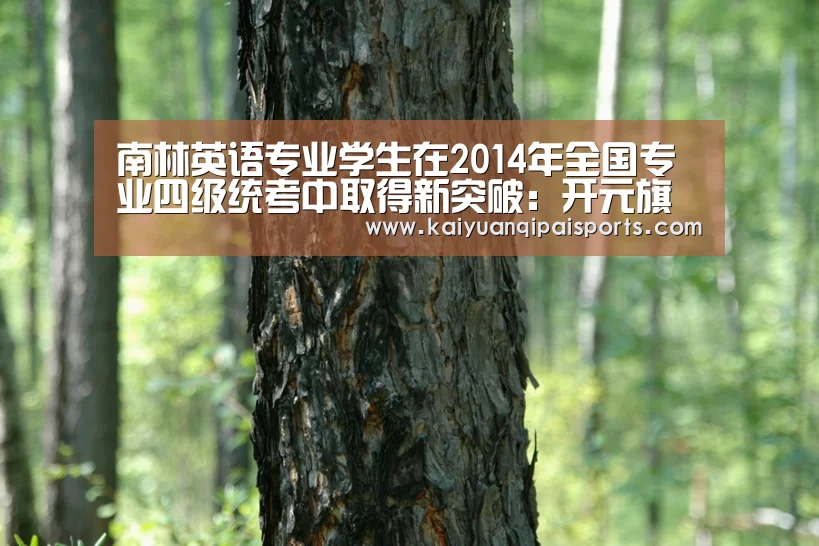 南林英语专业学生在2014年全国专业四级统考中取得新突破:开元旗牌官网下载(图3) 开元棋牌官网