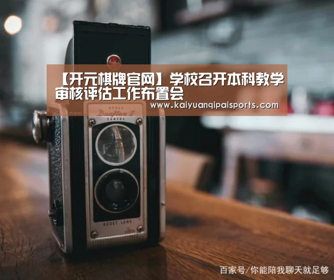【开元棋牌官网】学校召开本科教学审核评估工作布置会(图4) 开元棋牌直播